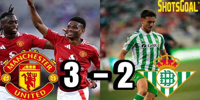 Hasil Pramusim Manchester United Kalahkan Real Betis 